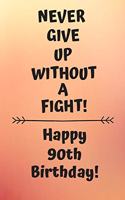 Never Give Up Without A Fight Happy 90th Birthday