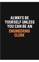 Always Be Yourself Unless You Can Be An Engineering Clerk