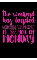 The Weekend Has Landed Goodbye Social Status And Dignity I'll See You On Monday