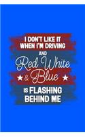 I Don't Like it When I'm Driving and Red White and Blue is Flashing Behind Me