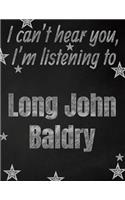 I can't hear you, I'm listening to Long John Baldry creative writing lined notebook