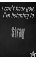 I Can't Hear You, I'm Listening to Stray Creative Writing Lined Journal: Promoting Band Fandom and Music Creativity Through Journaling...One Day at a Time