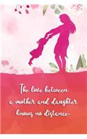 The Love Between a Mother and Daughter Knows No Distance: 6x9 Inch Lined Motivational Journal with Inspirational Quotes