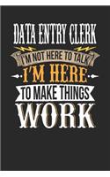 Data Entry Clerk I'm Not Here to Talk I'm Here to Make Things Work: Data Entry Clerk Notebook Data Entry Clerk Journal Handlettering Logbook 110 Journal Paper Pages 6 X 9