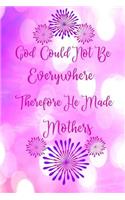 God Could Not Be Everywhere Therefore He Made Mothers.