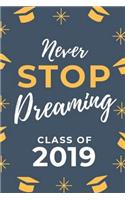 Never Stop Dreaming Class of 2019: Graduation Notebook, Blank Lined Paperback Journal, Perfect Graduation Gift, Better than a Graduation Card
