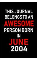 This Journal belongs to an Awesome Person Born in June 2004: Blank Lined 6x9 Born in June with Birth year Journal/Notebooks as an Awesome Birthday Gifts For your family, friends, coworkers, bosses, colleagues 