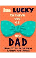 I'm Lucky To Have You As My Dad: Prompted Fill In The Blank Journal For Fathers: Show Your Dad How Much You Appreciate Him (Perfect Gift For Father's Day)