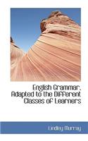 English Grammar, Adapted to the Different Classes of Learners