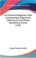 Der Teutsche Obstgartner, Oder Gemeinnutziger Magazin Des Obstbaues In Teutschlands Sammtlichen Kreisen (1794): (English)