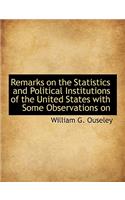 Remarks on the Statistics and Political Institutions of the United States with Some Observations on