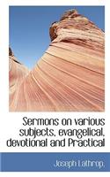 Sermons on Various Subjects, Evangelical, Devotional and Practical
