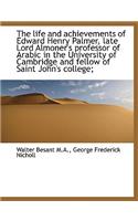 The Life and Achievements of Edward Henry Palmer, Late Lord Almoner's Professor of Arabic in the Uni