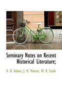 Seminary Notes on Recent Historical Literature;