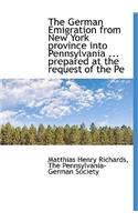 The German Emigration from New York Province Into Pennsylvania ... Prepared at the Request of the Pe