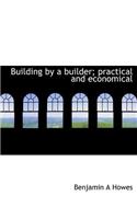 Building by a Builder; Practical and Economical