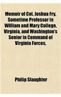 Memoir of Col. Joshua Fry, Sometime Professor in William and Mary College, Virginia, and Washington's Senior in Command of Virginia Forces,