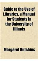 Guide to the Use of Libraries, a Manual for Students in the University of Illinois: (English)