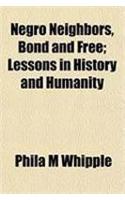 Negro Neighbors, Bond and Free; Lessons in History and Humanity