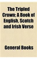 The Tripled Crown; A Book of English, Scotch and Irish Verse
