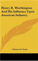 Henry R. Worthington and His Influence Upon American Industry