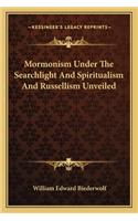 Mormonism Under The Searchlight And Spiritualism And Russellism Unveiled