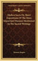 Medica Sacra Or, Short Expositions of the More Important Diseases Mentioned in the Sacred Writings