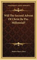 Will the Second Advent of Christ Be Pre-Millennial?