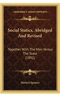 Social Statics, Abridged And Revised: Together With The Man Versus The State (1892)(English)