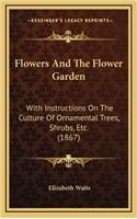 Flowers and the Flower Garden: With Instructions on the Culture of Ornamental Trees, Shrubs, Etc. (1867)