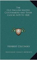 Old English Master Clockmakers and Their Clocks 1670 to 1820