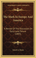 The Mark In Europe And America: A Review Of The Discussion On Early Land Tenure (1893)