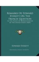Remarks Of Edward Everett On The French Question: In The House Of Representatives Of The United States (1835)
