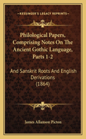 Philological Papers, Comprising Notes On The Ancient Gothic Language, Parts 1-2: And Sanskrit Roots And English Derivations (1864)(English)