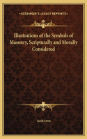 Illustrations of the Symbols of Masonry, Scripturally and Morally Considered