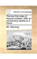 The Two First Odes of Horace Imitated. with an Introductory Epistle to a Friend.