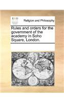 Rules and Orders for the Government of the Academy in Soho Square, London.