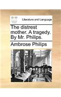 The Distrest Mother. a Tragedy. by Mr. Philips.