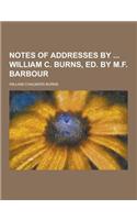 Notes of Addresses by William C. Burns, Ed. by M.F. Barbour