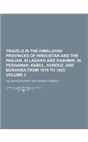Travels in the Himalayan Provinces of Hindustan and the Panjab, in Ladakh and Kashmir, in Peshawar, Kabul, Kunduz, and Bokhara from 1819 to 1825 Volum