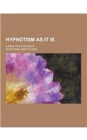 Hypnotism as It Is; A Book for Everybody