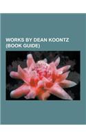 Works by Dean Koontz (Book Guide): Novels by Dean Koontz, Short Story Collections by Dean Koontz, Dean Koontz's Frankenstein, Odd Thomas, Cold Fire, t