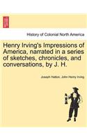 Henry Irving's Impressions of America, Narrated in a Series of Sketches, Chronicles, and Conversations, by J. H. Vol. II.