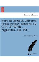 Vers de Socie Te . Selected from Recent Authors by C. H. J. with ... Vignettes, Etc. F.P.