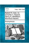 Robert H. Ives, vs. {charles T. Hazard, Henry A. Middleton, Mumford Hazard.