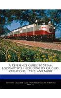 A Reference Guide to Steam Locomotives Including Its Origins, Variations, Types, and More
