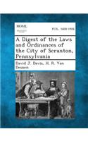 Digest of the Laws and Ordinances of the City of Scranton, Pennsylvania