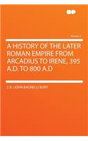 A History of the Later Roman Empire from Arcadius to Irene, 395 A.D. to 800 A.D Volume 2