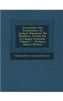 Grammaire Des Grammaires Ou Analyse Raisonnee Des Meilleurs Traites Sur La Langue Francaise, Volume 1 - Primary Source Edition