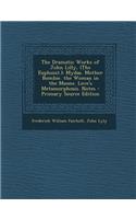 The Dramatic Works of John Lilly, (the Euphuist.): Mydas. Mother Bombie. the Woman in the Moone. Love's Metamorphosis. Notes: Mydas. Mother Bombie. the Woman in the Moone. Love's Metamorphosis. Notes